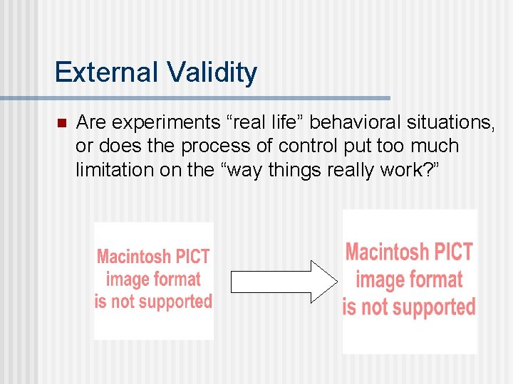 External Validity n Are experiments “real life” behavioral situations, or does the process of