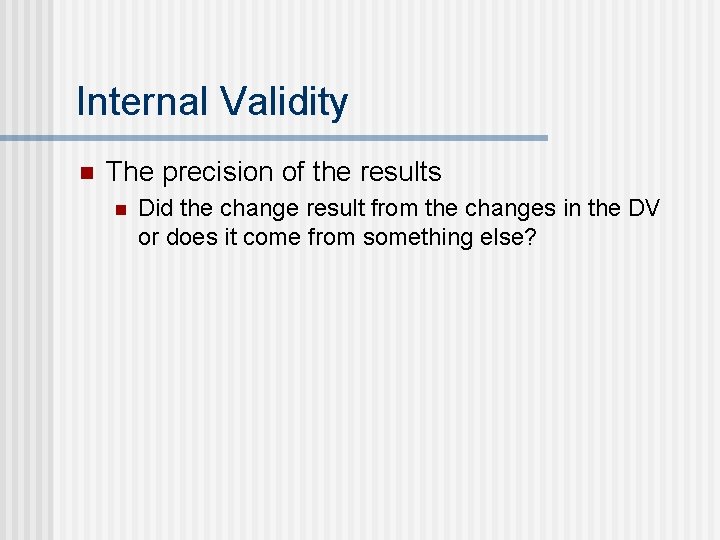 Internal Validity n The precision of the results n Did the change result from