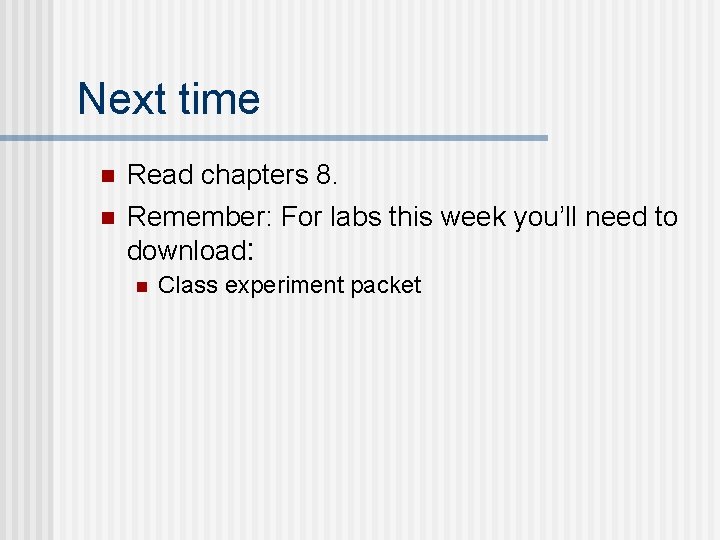 Next time n n Read chapters 8. Remember: For labs this week you’ll need