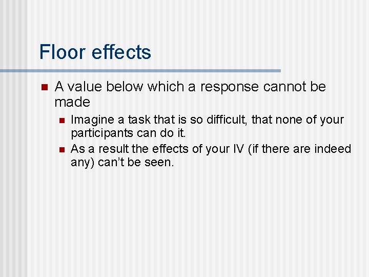 Floor effects n A value below which a response cannot be made n n