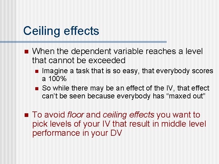 Ceiling effects n When the dependent variable reaches a level that cannot be exceeded