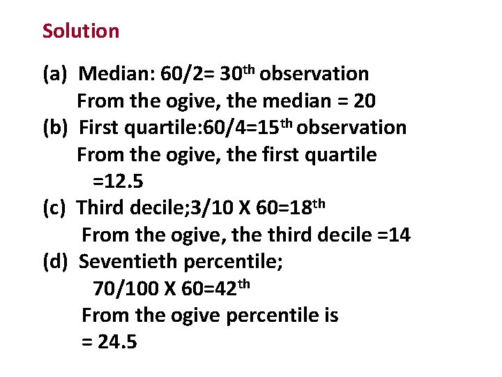 Solution (a) Median: 60/2= 30 th observation From the ogive, the median = 20