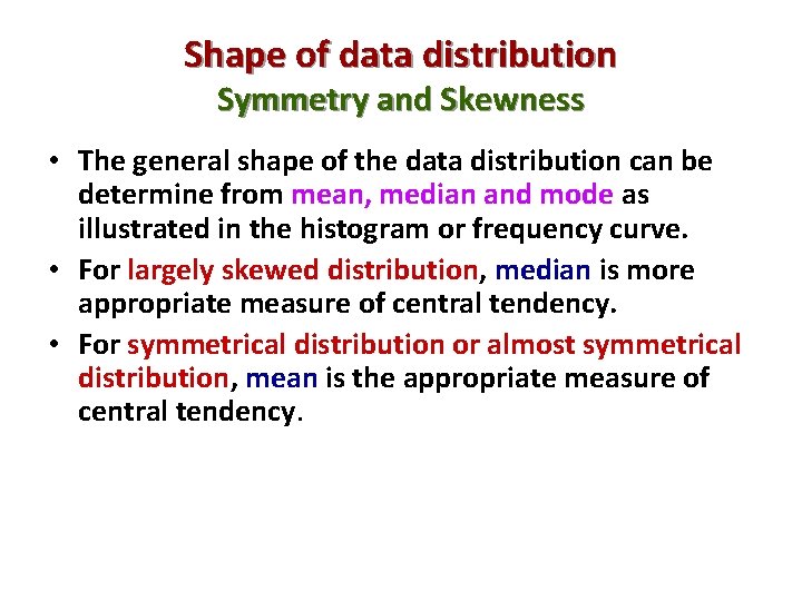 Shape of data distribution Symmetry and Skewness • The general shape of the data