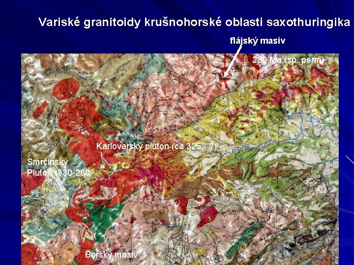 Variské granitoidy krušnohorské oblasti saxothuringika flájský masiv 280 Ma (sp. perm) Karlovarský pluton (ca