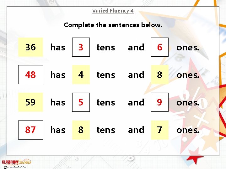 Varied Fluency 4 Complete the sentences below. 36 has 3 tens and 6 ones. Varied Fluency 4 Complete the sentences below. 36 has 3 tens and 6 ones.