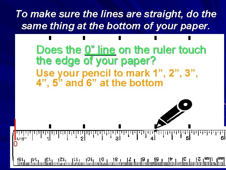 To make sure the lines are straight, do the same thing at the bottom