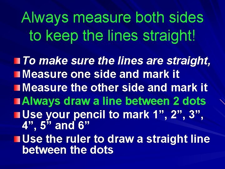 Always measure both sides to keep the lines straight! To make sure the lines