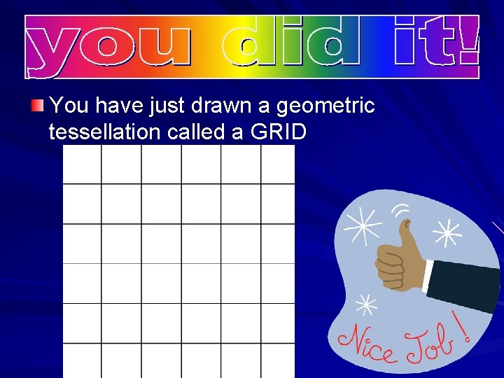 You have just drawn a geometric tessellation called a GRID 