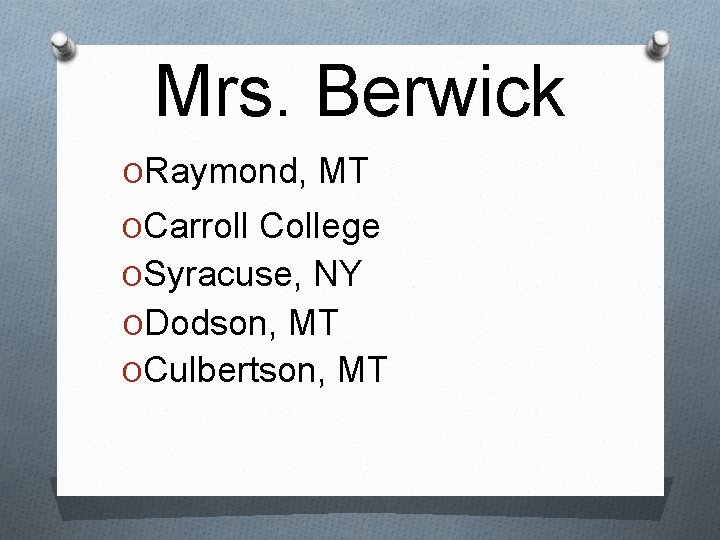 Mrs. Berwick ORaymond, MT OCarroll College OSyracuse, NY ODodson, MT OCulbertson, MT 