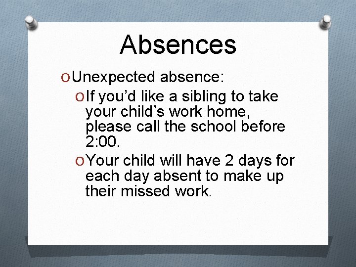 Absences O Unexpected absence: O If you’d like a sibling to take your child’s