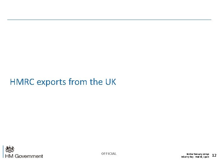 HMRC exports from the UK OFFICIAL Border Delivery Group Industry Day - Madrid, Spain