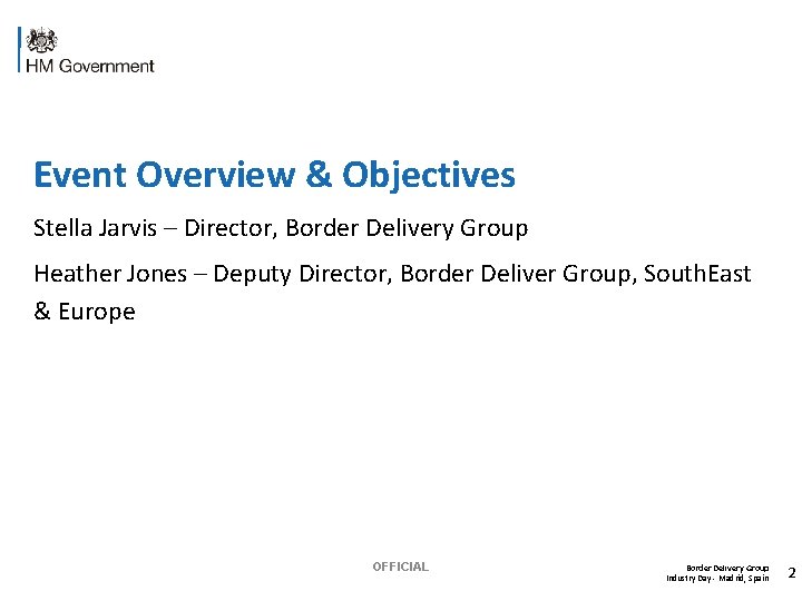Event Overview & Objectives Stella Jarvis – Director, Border Delivery Group Heather Jones –