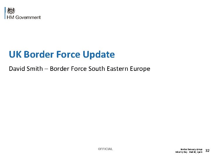 UK Border Force Update David Smith – Border Force South Eastern Europe OFFICIAL Border