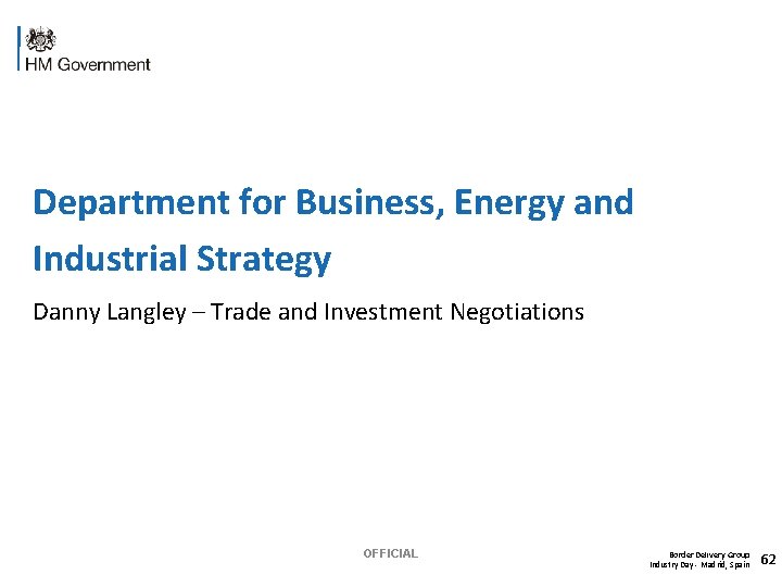 Department for Business, Energy and Industrial Strategy Danny Langley – Trade and Investment Negotiations