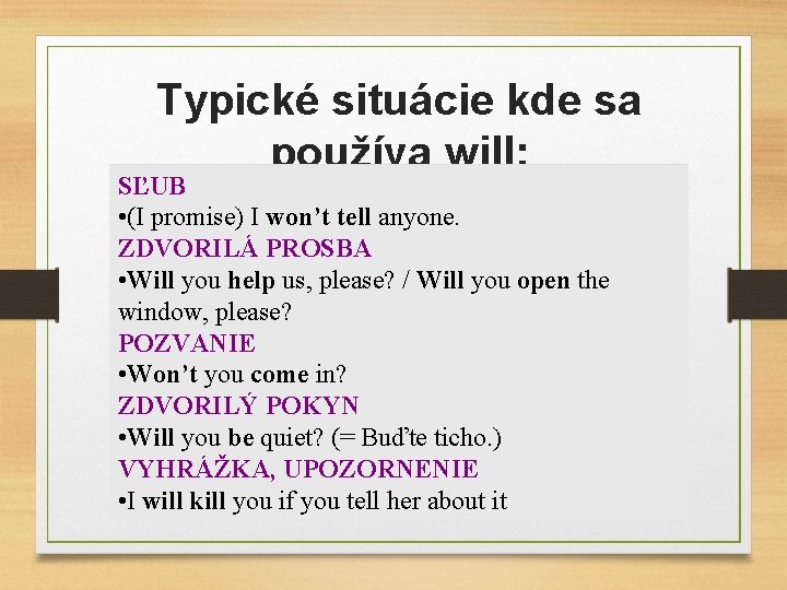 Typické situácie kde sa používa will: SĽUB • (I promise) I won’t tell anyone.