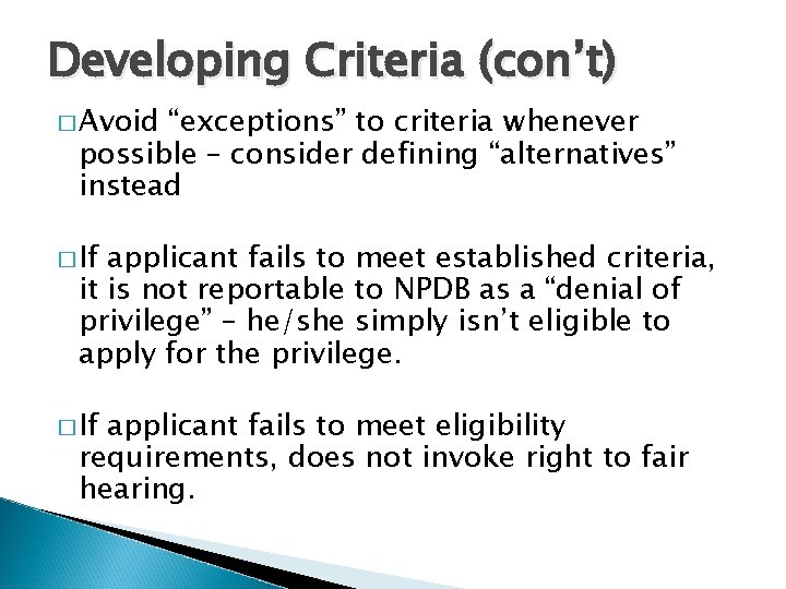 Developing Criteria (con’t) � Avoid “exceptions” to criteria whenever possible – consider defining “alternatives”