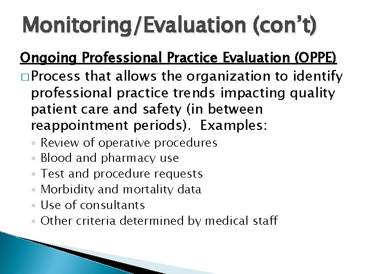 Monitoring/Evaluation (con’t) Ongoing Professional Practice Evaluation (OPPE) � Process that allows the organization to