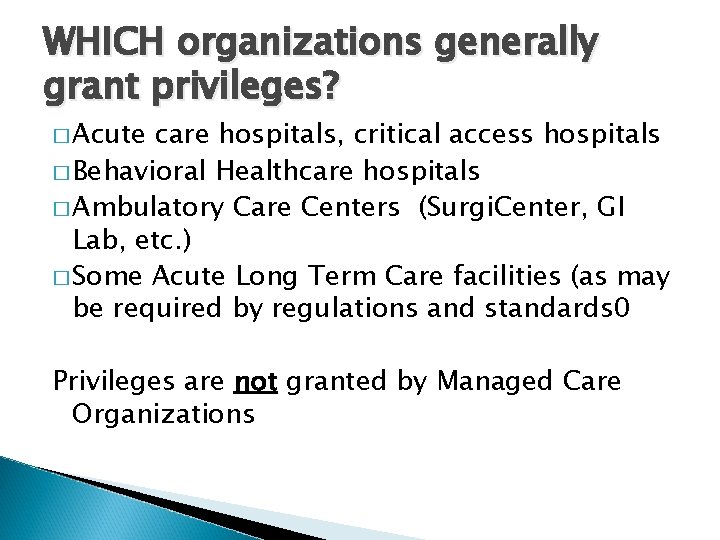 WHICH organizations generally grant privileges? � Acute care hospitals, critical access hospitals � Behavioral