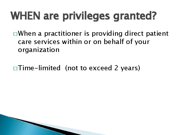 WHEN are privileges granted? � When a practitioner is providing direct patient care services