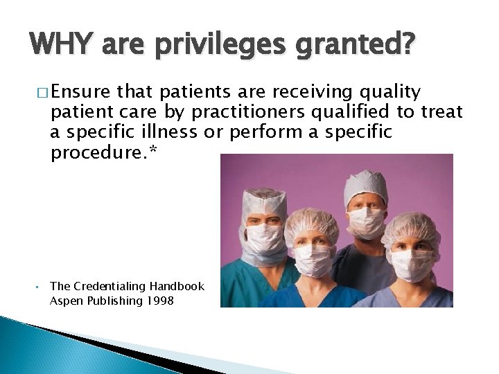 WHY are privileges granted? � Ensure that patients are receiving quality patient care by