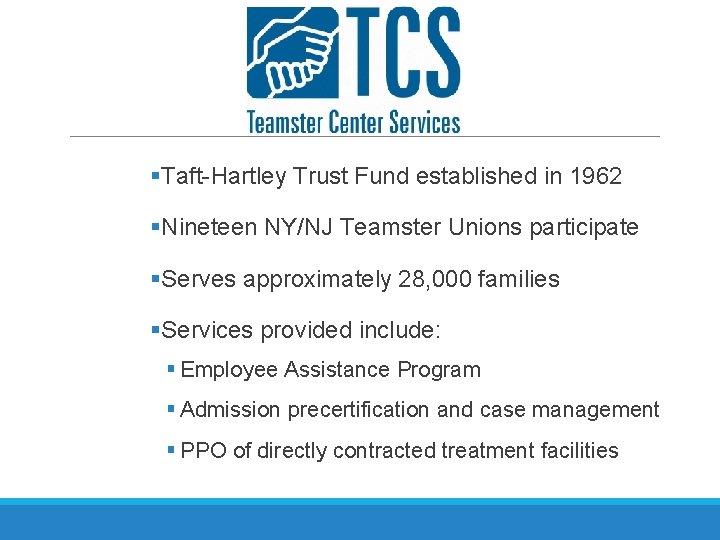 §Taft-Hartley Trust Fund established in 1962 §Nineteen NY/NJ Teamster Unions participate §Serves approximately 28, §Taft-Hartley Trust Fund established in 1962 §Nineteen NY/NJ Teamster Unions participate §Serves approximately 28,
