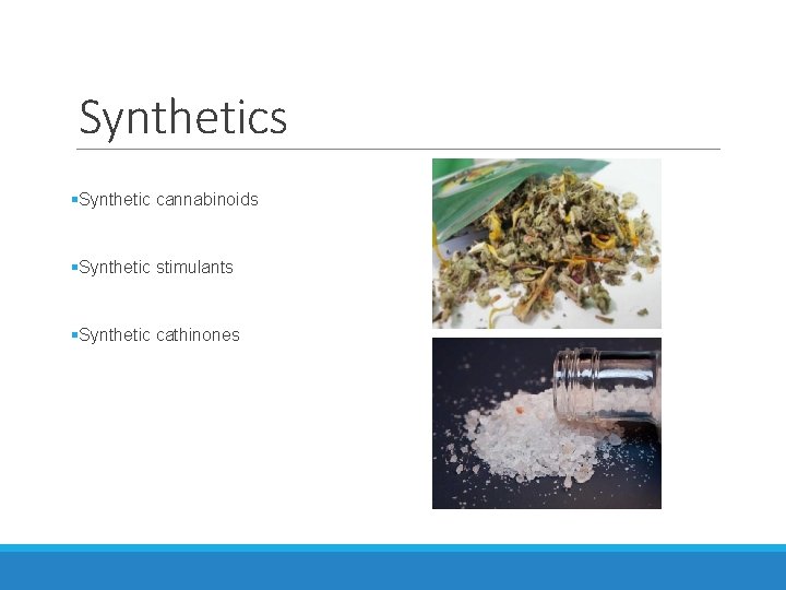Synthetics §Synthetic cannabinoids §Synthetic stimulants §Synthetic cathinones Synthetics §Synthetic cannabinoids §Synthetic stimulants §Synthetic cathinones