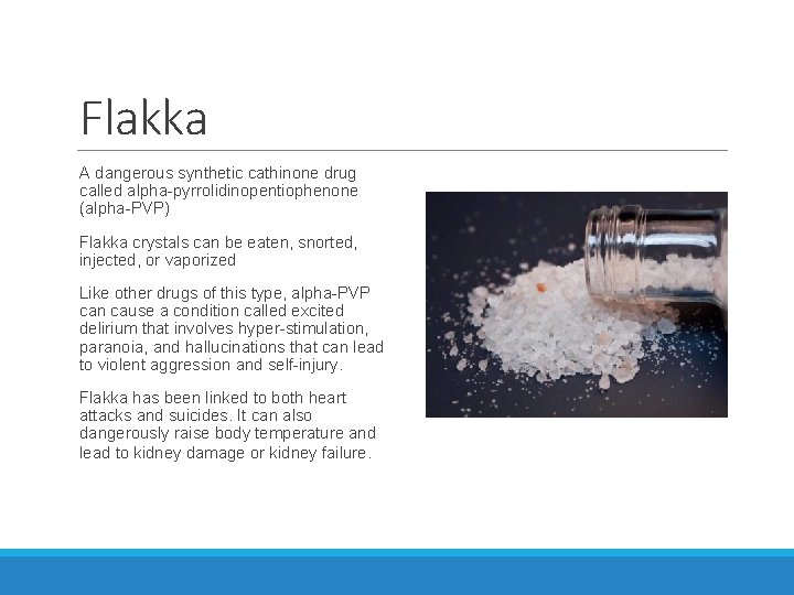 Flakka A dangerous synthetic cathinone drug called alpha-pyrrolidinopentiophenone (alpha-PVP) Flakka crystals can be eaten, Flakka A dangerous synthetic cathinone drug called alpha-pyrrolidinopentiophenone (alpha-PVP) Flakka crystals can be eaten,