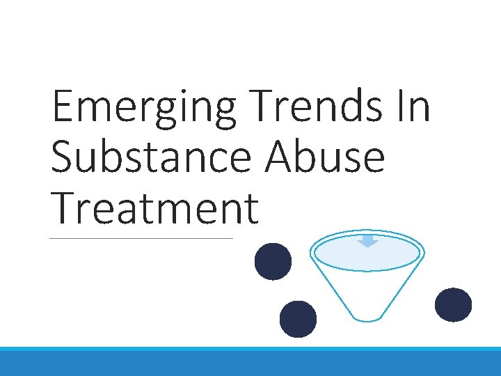 Emerging Trends In Substance Abuse Treatment Emerging Trends In Substance Abuse Treatment