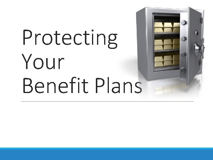 Protecting Your Benefit Plans Protecting Your Benefit Plans
