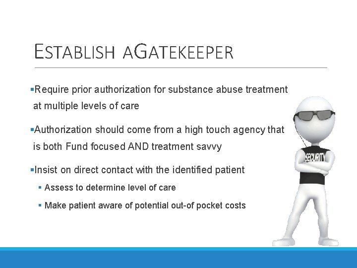 ESTABLISH AGATEKEEPER §Require prior authorization for substance abuse treatment at multiple levels of care ESTABLISH AGATEKEEPER §Require prior authorization for substance abuse treatment at multiple levels of care