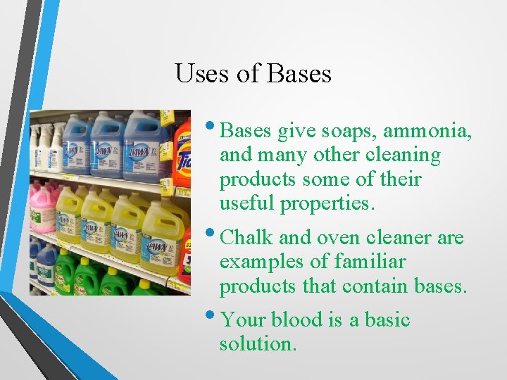 Uses of Bases • Bases give soaps, ammonia, and many other cleaning products some