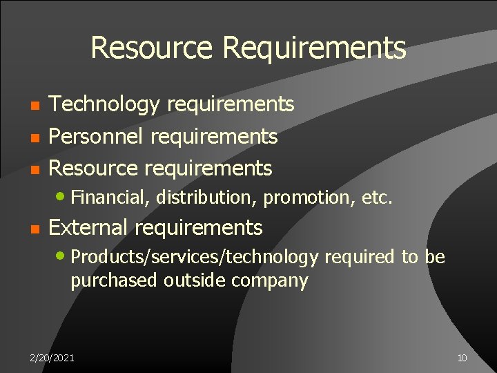 Resource Requirements n n n Technology requirements Personnel requirements Resource requirements • Financial, distribution,