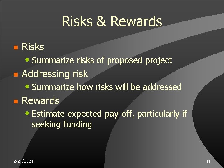 Risks & Rewards n Risks • Summarize risks of proposed project n Addressing risk