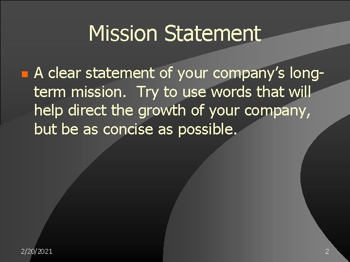 Mission Statement n A clear statement of your company’s longterm mission. Try to use