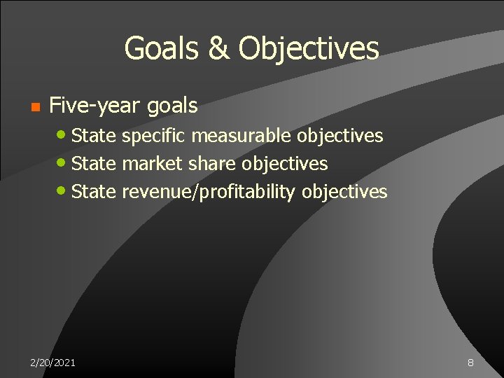 Goals & Objectives n Five-year goals • State specific measurable objectives • State market