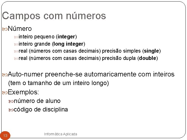 Campos com números Número inteiro pequeno (integer) inteiro grande (long integer) real (números com