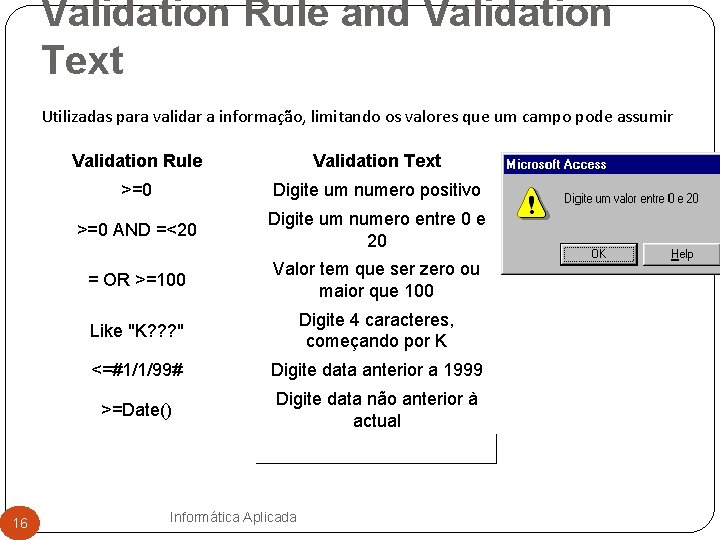 Validation Rule and Validation Text Utilizadas para validar a informação, limitando os valores que