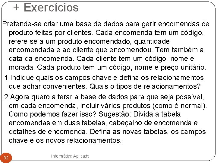 + Exercícios Pretende-se criar uma base de dados para gerir encomendas de produto feitas