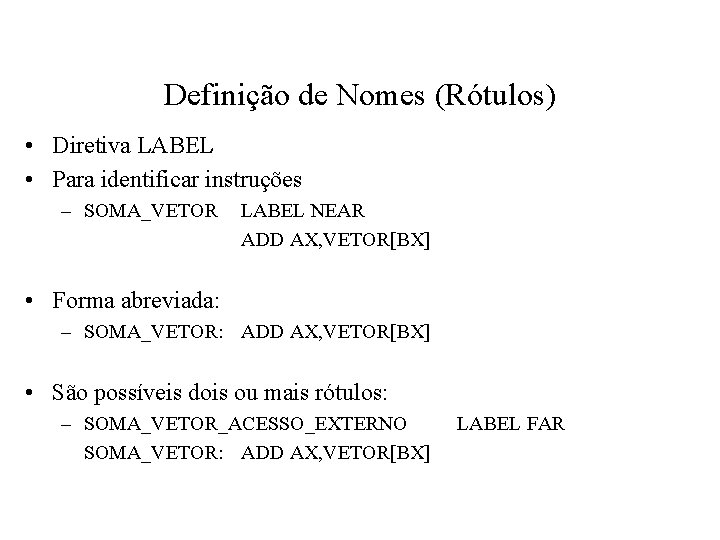 Definição de Nomes (Rótulos) • Diretiva LABEL • Para identificar instruções – SOMA_VETOR LABEL