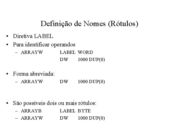 Definição de Nomes (Rótulos) • Diretiva LABEL • Para identificar operandos – ARRAYW LABEL