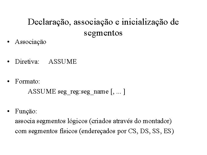Declaração, associação e inicialização de segmentos • Associação • Diretiva: ASSUME • Formato: ASSUME