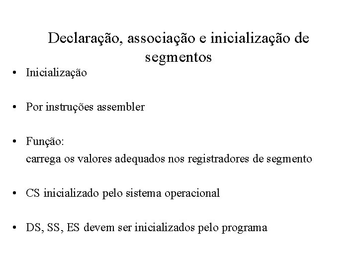 Declaração, associação e inicialização de segmentos • Inicialização • Por instruções assembler • Função: