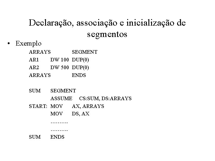 Declaração, associação e inicialização de segmentos • Exemplo ARRAYS AR 1 DW 100 AR