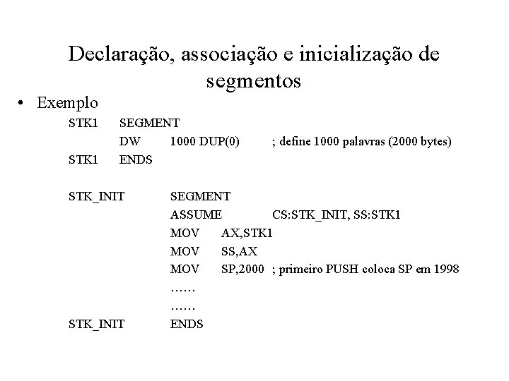 Declaração, associação e inicialização de segmentos • Exemplo STK 1 SEGMENT DW 1000 DUP(0)