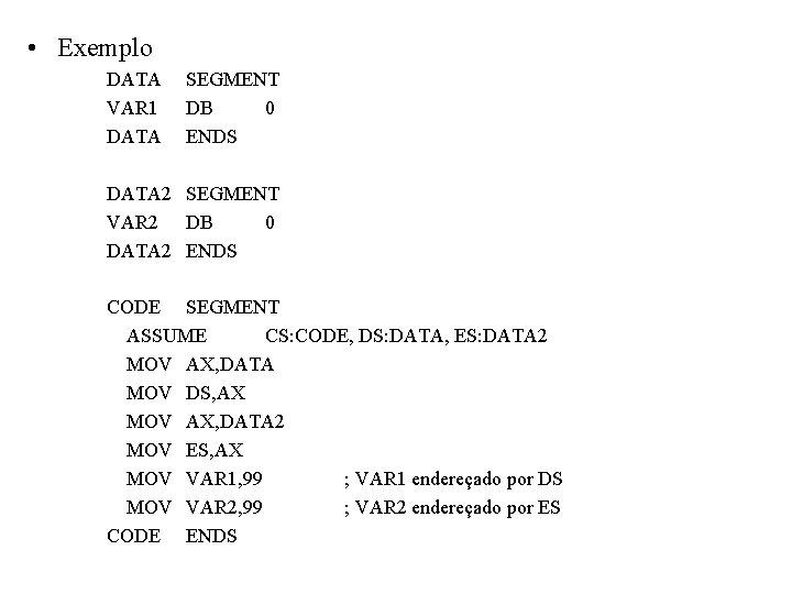  • Exemplo DATA VAR 1 DATA SEGMENT DB 0 ENDS DATA 2 SEGMENT
