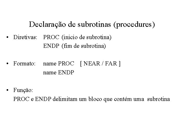 Declaração de subrotinas (procedures) • Diretivas: PROC (inicio de subrotina) ENDP (fim de subrotina)