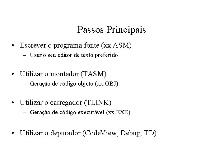Passos Principais • Escrever o programa fonte (xx. ASM) – Usar o seu editor