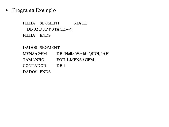  • Programa Exemplo PILHA SEGMENT STACK DB 32 DUP (‘STACK---’) PILHA ENDS DADOS