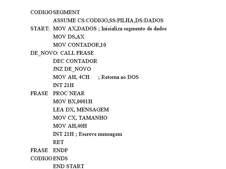 CODIGO SEGMENT ASSUME CS: CODIGO, SS: PILHA, DS: DADOS START: MOV AX, DADOS ;