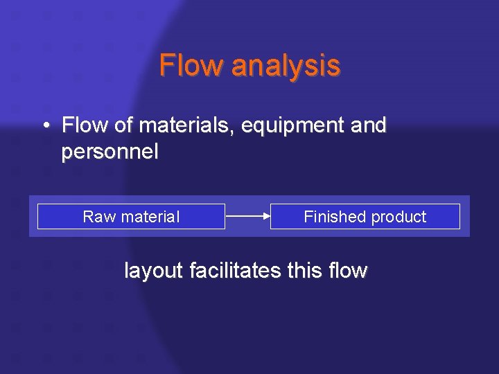 Flow analysis • Flow of materials, equipment and personnel Raw material Finished product layout